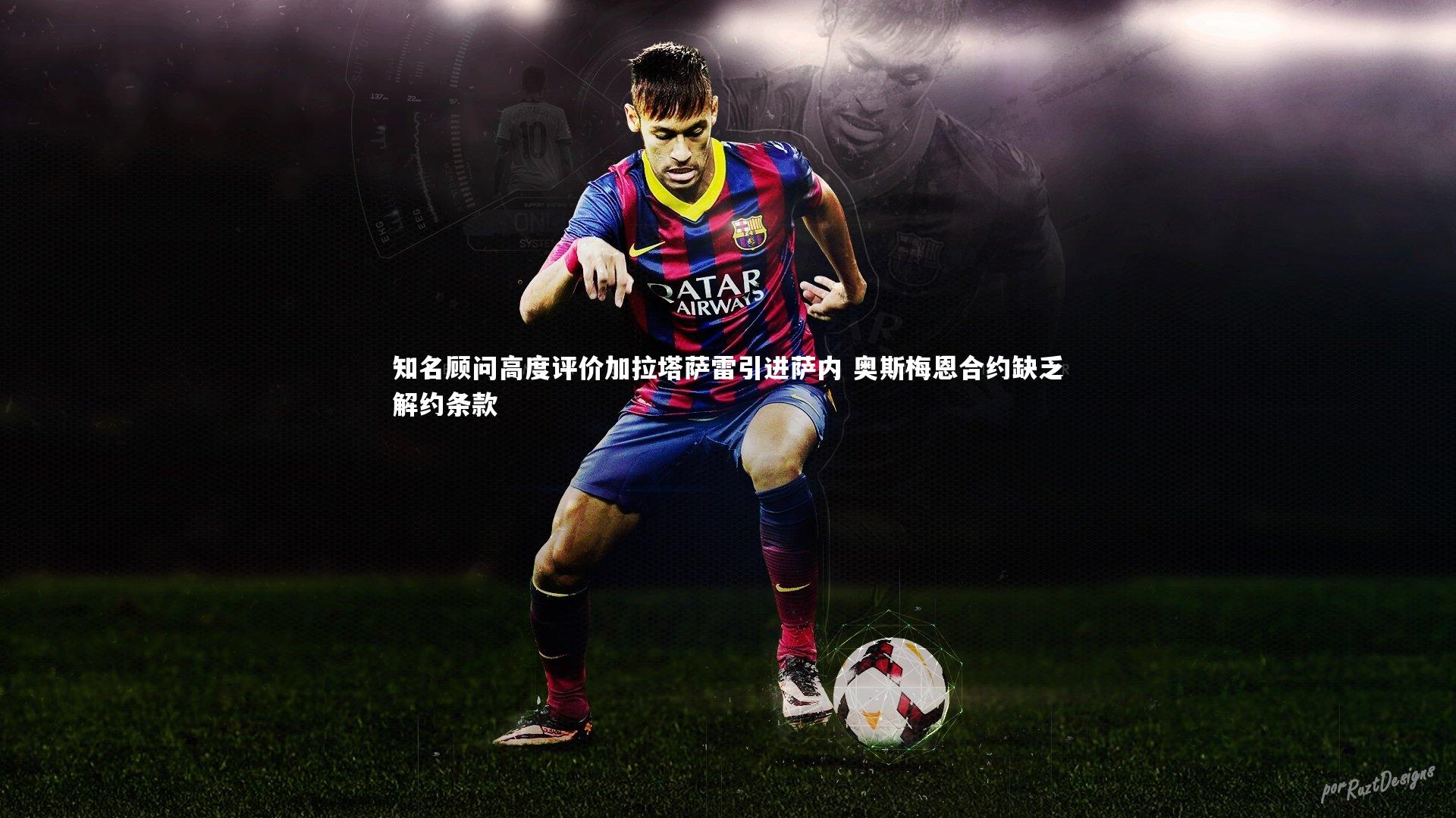 球王会官网-知名顾问高度评价加拉塔萨雷引进萨内 奥斯梅恩合约缺乏解约条款