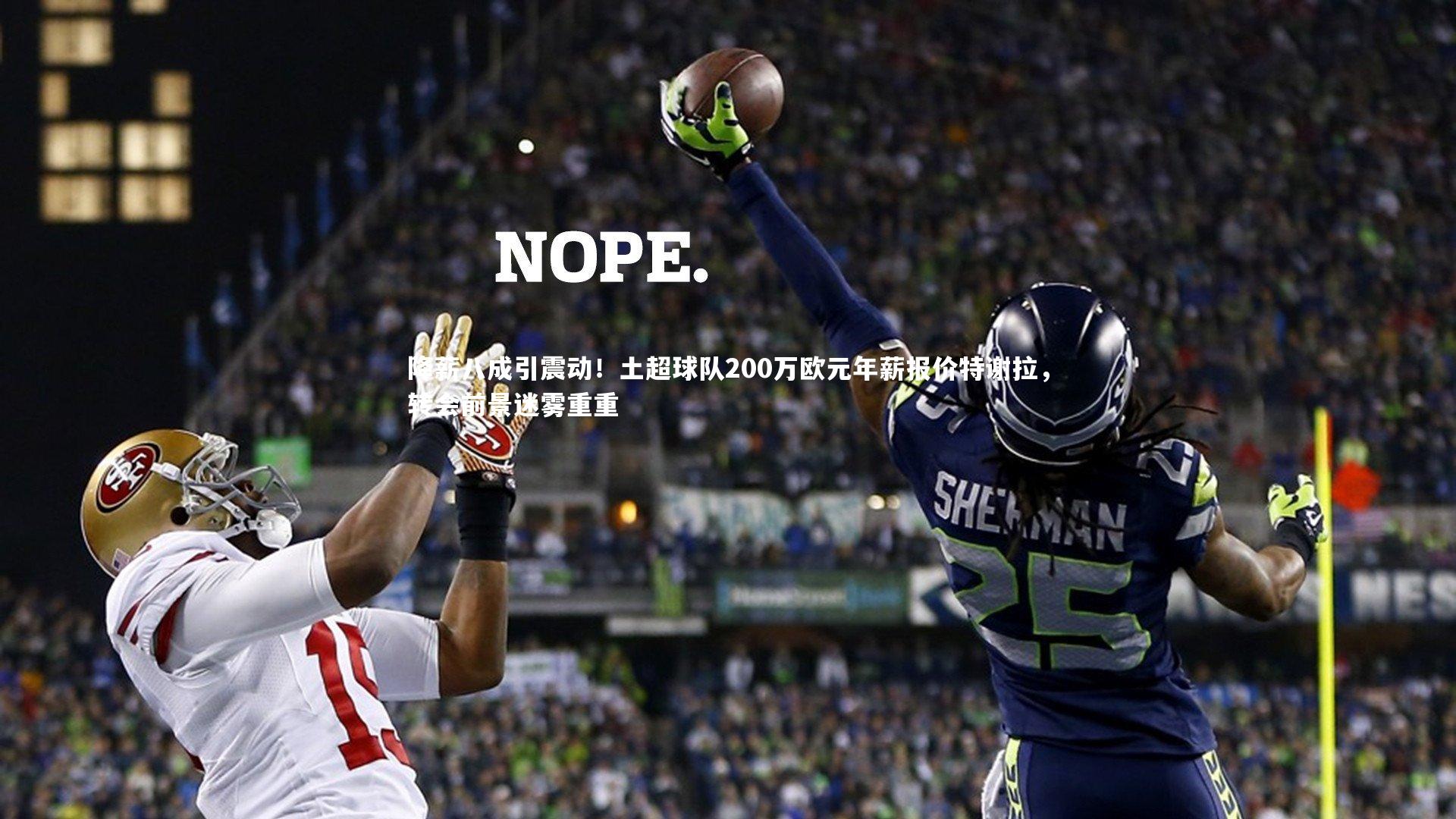 球王会体育：降薪八成引震动！土超球队200万欧元年薪报价特谢拉，转会前景迷雾重重